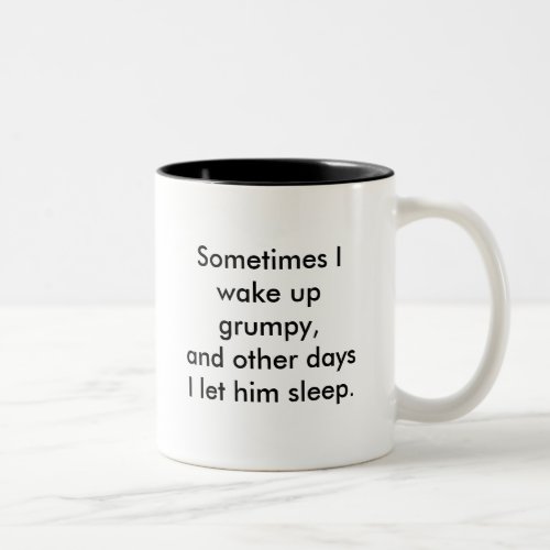 Sometimes I wake up grumpyand other days I let Two_Tone Coffee Mug