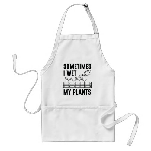 Sometimes I Wet My Plants Adult Apron