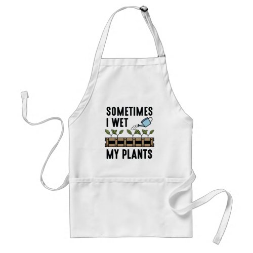 Sometimes I Wet My Plants Adult Apron