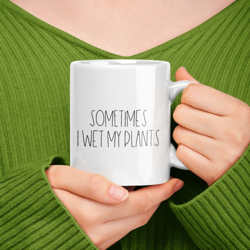 Sometimes I wet my plants Coffee Mug