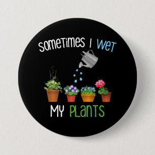 Sometimes I Wet My Plants Funny Gardening Button