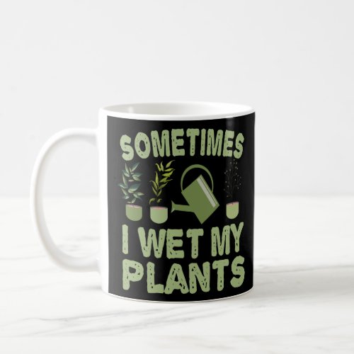 Sometimes I Wet My Plants Funny Gardening Introver Coffee Mug