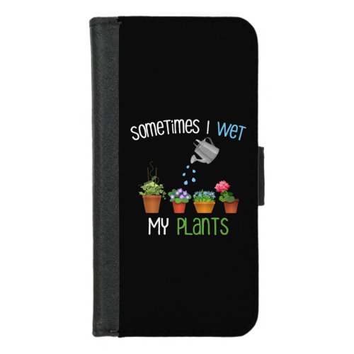 Sometimes I Wet My Plants Funny Gardening iPhone 87 Wallet Case