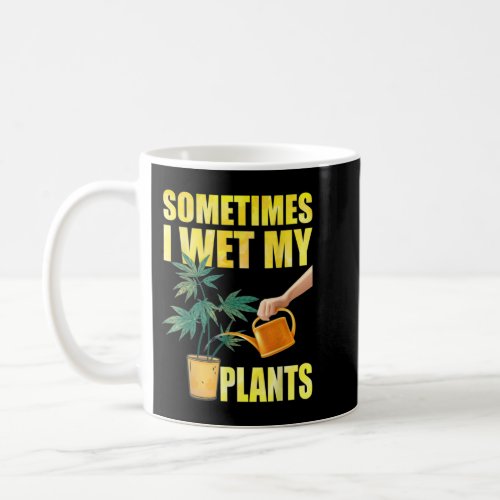 Sometimes I Wet My Plants Funny Gardening Lover Gi Coffee Mug