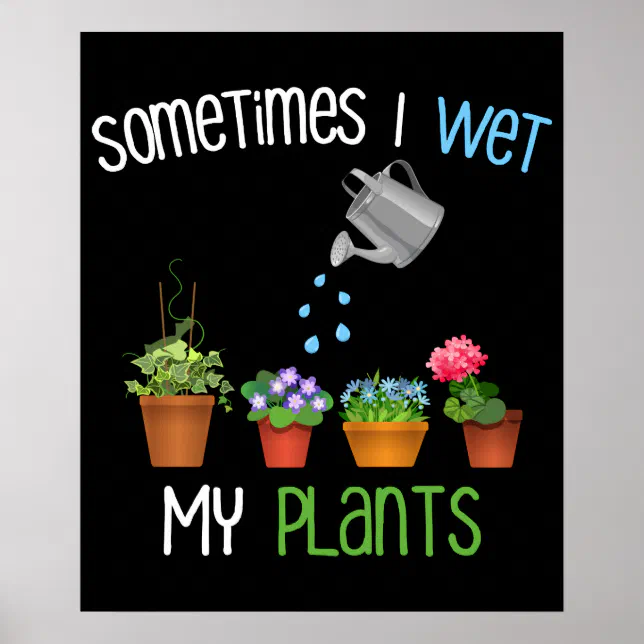 Sometimes I Wet My Plants Funny Gardening Poster Zazzle