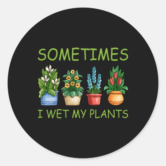 Sometimes I Wet My Plants Garden Gardening Classic Round Sticker (Front)