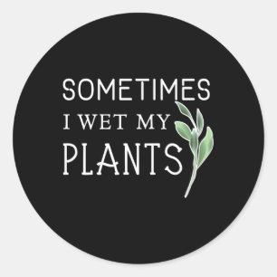 Sometimes I Wet My Plants Gardening Classic Round Sticker