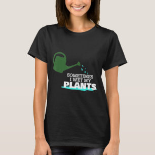 Sometimes I Wet My Plants Gardening T- T-Shirt