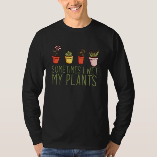 Sometimes I Wet My Plants Plant Mama Meme 1 T_Shirt
