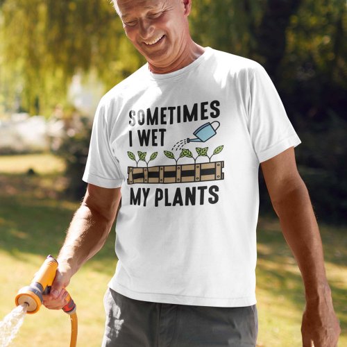 Sometimes I Wet My Plants T_Shirt