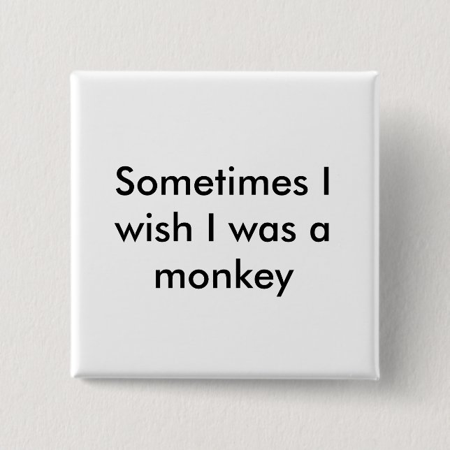 Sometimes I wish I was a monkey Button (Front)