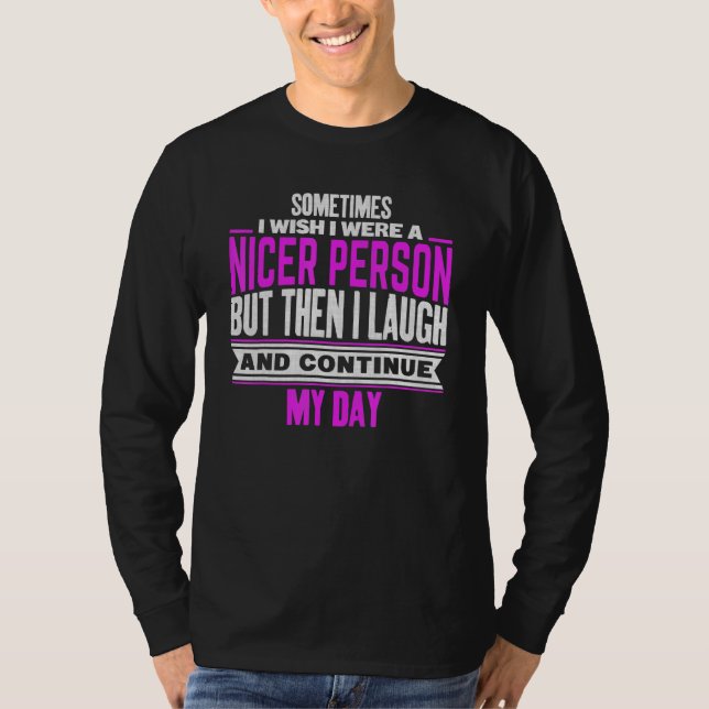 Sometimes I Wish I Were A Nicer Person Sarcastic Q T-Shirt (Front)