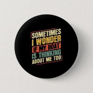 Sometimes I Wonder If My Boat Is Thinking About Me Button
