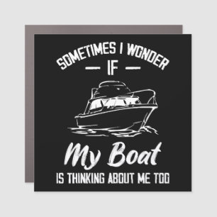 Sometimes I Wonder If My Boat Is Thinking About Me Car Magnet