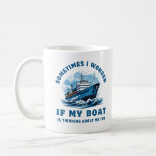Sometimes I Wonder If My Boat Is Thinking About Me Coffee Mug