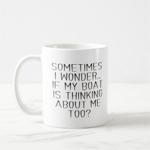 Sometimes I Wonder If My Boat Is Thinking About Me Coffee Mug