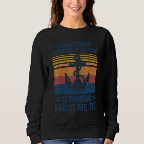 Sometimes I Wonder If My Boat Is Thinking About Me Sweatshirt