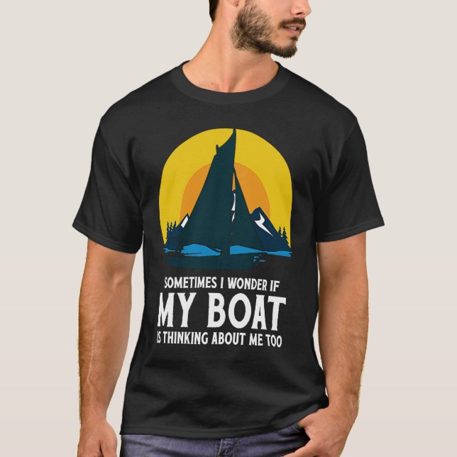 Sometimes I Wonder If My Boat Is Thinking About Me T-Shirt (Front)