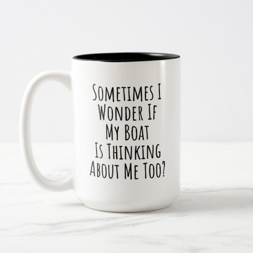 Sometimes I Wonder If My Boat Is Thinking About Me Two_Tone Coffee Mug