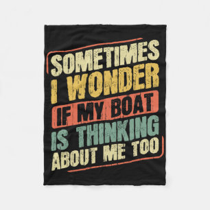 Sometimes I Wonder If My Boat Thinking About Me To Fleece Blanket
