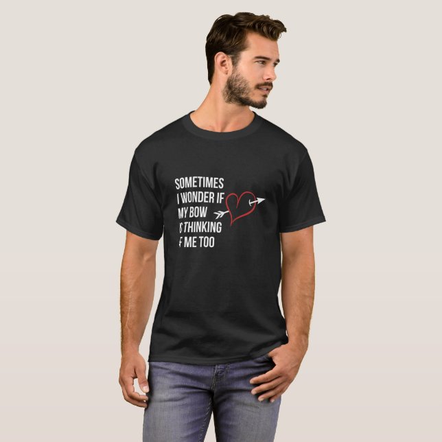Sometimes I Wonder If My Bow Is Thinking of Me Tee (Front Full)
