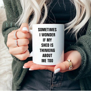Sometimes I Wonder If Shed Is Thinking About Me Mug