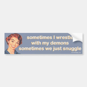 sometimes I wrestle with my demons... Bumper Sticker