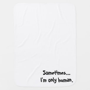 Sometimes..I'm only human. Baby blanket