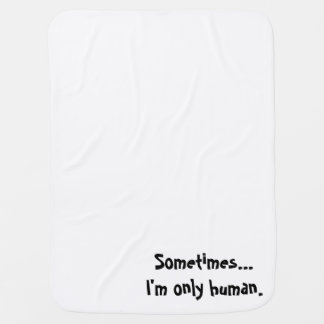 Sometimes..I'm only human. Baby blanket