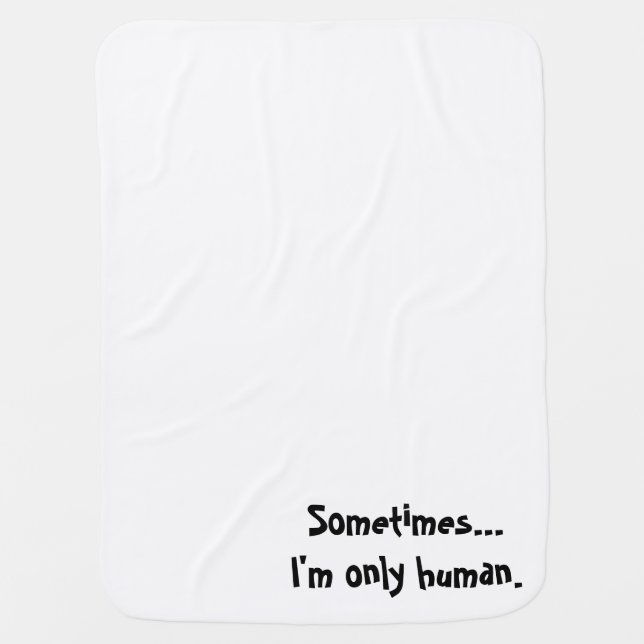 Sometimes..I'm only human. Baby blanket (Front)