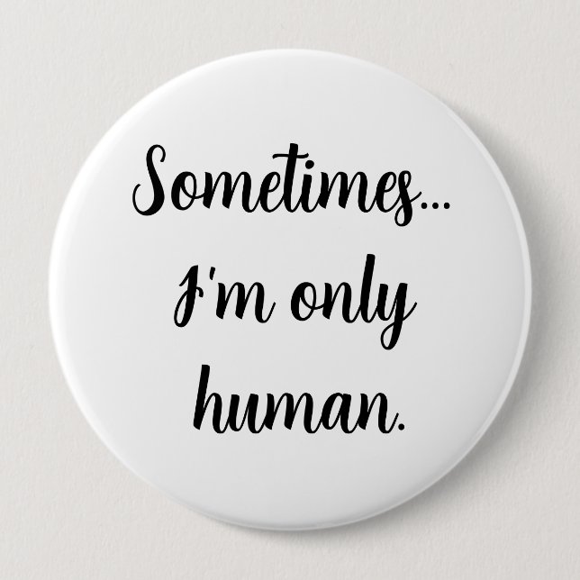 Sometimes.. I'm only human.  Button (Front)