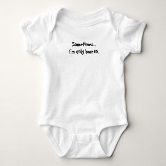 "Sometimes.. I'm only human." Funny quote.  Baby Bodysuit