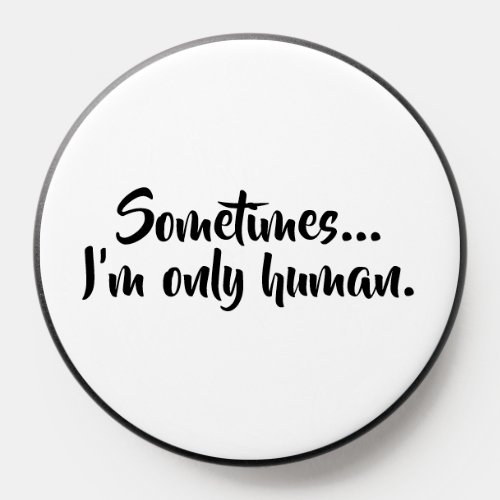 Sometimes.. I'm only human. PopSocket