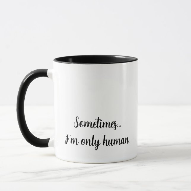 "Sometimes...I'm only human." Relatable quote mug (Left)