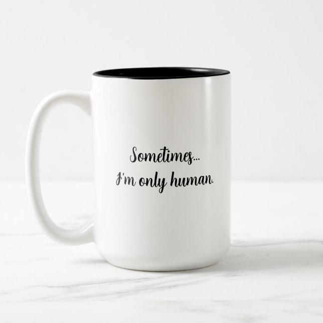 Sometimes..I'm only human. relatable quote mug (Left)