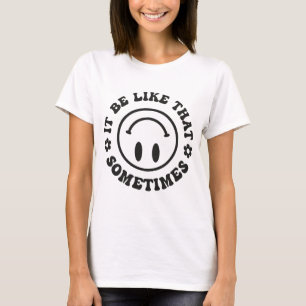 Sometimes It Be Like That, Trendy womens T-Shirt