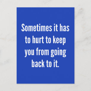 SOMETIMES IT HAS TO HURT TO KEEP YOU GOING BACK MO POSTCARD