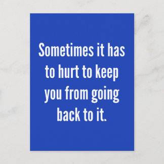 SOMETIMES IT HAS TO HURT TO KEEP YOU GOING BACK MO POSTCARD