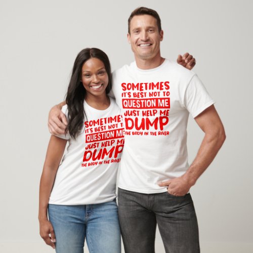 Sometimes Its Best Not To Question Me Just Help  T_Shirt