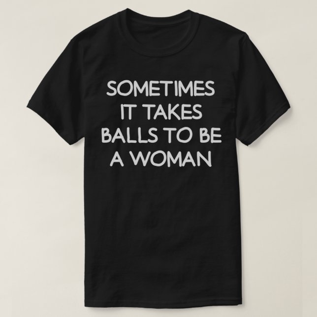 Sometimes It Takes Balls To Be A Woman, Funny, Sar T-Shirt (Design Front)