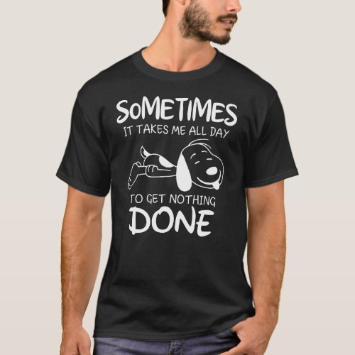 Sometimes it takes me all day to get nothing done T_Shirt