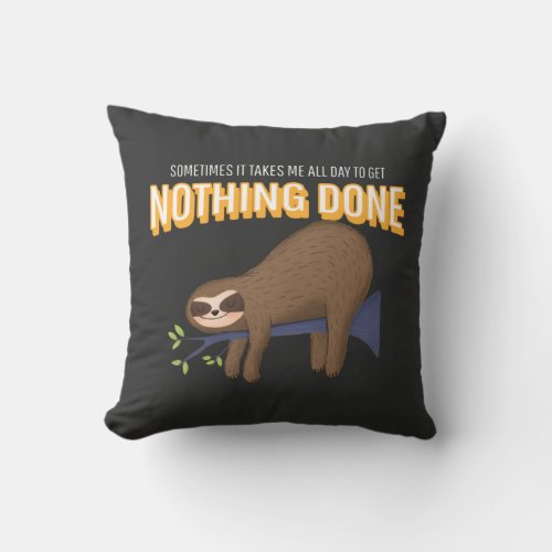 Sometimes It Takes Me All Day To Get Nothing Done Throw Pillow