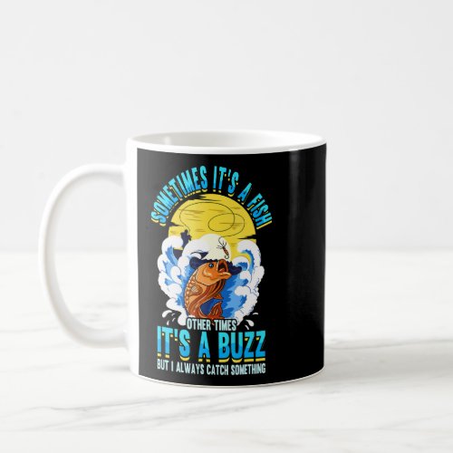Sometimes Its A Fish Other Times Its A Buzz Fisher Coffee Mug