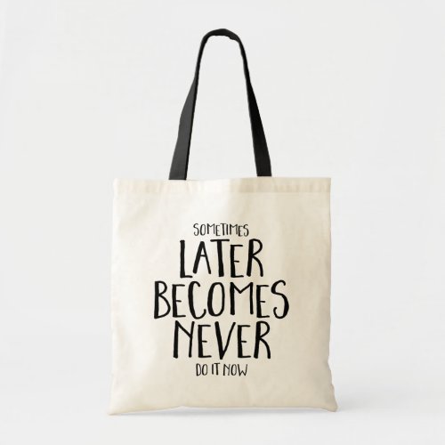 Sometimes Later Becomes Never Do It Now Tote Bag