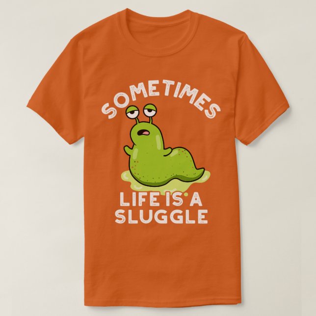 Sometimes Life Is A Sluggle Cute Slug Pun T-Shirt (Design Front)