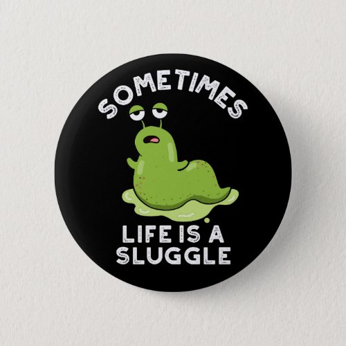 Sometimes Life Is A Sluggle Funny Slug Pun Dark BG Button