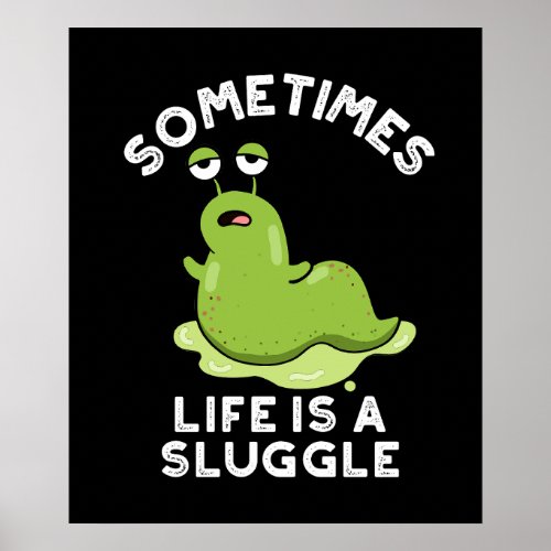 Sometimes Life Is A Sluggle Funny Slug Pun Dark BG Poster