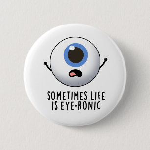 Sometimes Life Is Eye-ronic Funny Eye Pun Button