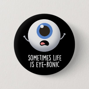 Sometimes Life Is Eye-ronic Funny Eye Pun Dark BG Button