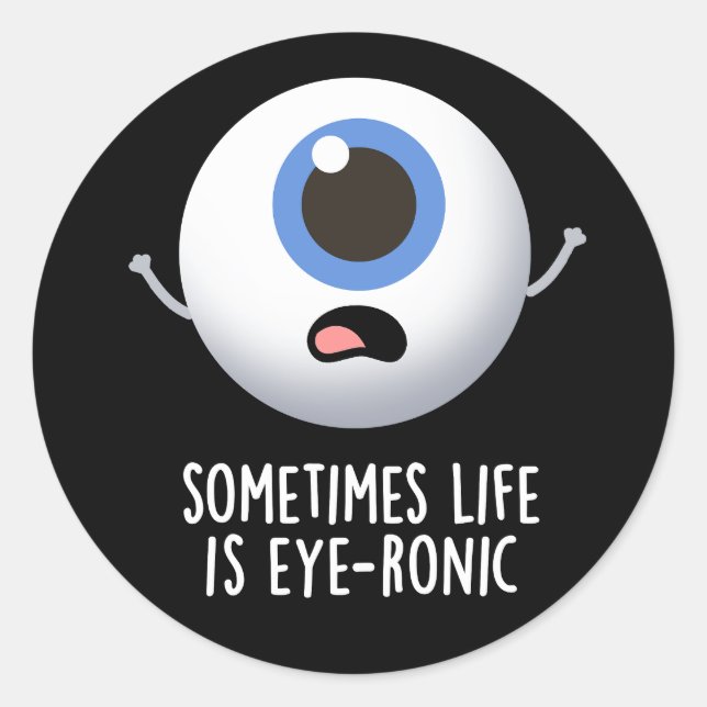 Sometimes Life Is Eye-ronic Funny Eye Pun Dark BG Classic Round Sticker (Front)